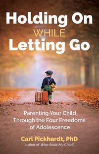 Cover image for Holding On While Letting Go: Parenting Your Child Through the Four Freedoms of Adolescence