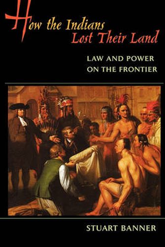 Cover image for How the Indians Lost Their Land: Law and Power on the Frontier