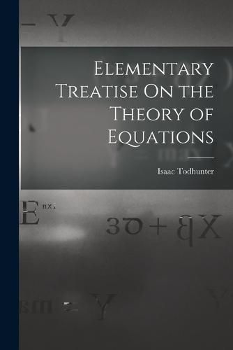 Cover image for Elementary Treatise On the Theory of Equations