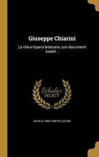 Cover image for Giuseppe Chiarini: La Vita E L'Opera Letteraria, Con Documenti Inediti ..