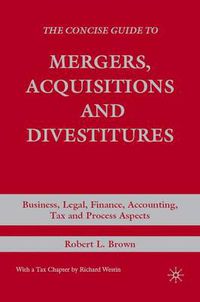 Cover image for The Concise Guide to Mergers, Acquisitions and Divestitures: Business, Legal, Finance, Accounting, Tax and Process Aspects