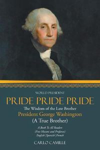 Cover image for Pride Pride Pride: The Wisdom of the Late Brother President George Washington (A True Brother)