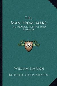 Cover image for The Man from Mars: His Morals, Politics and Religion