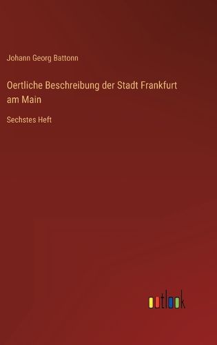 Cover image for Oertliche Beschreibung der Stadt Frankfurt am Main: Sechstes Heft