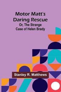 Cover image for Motor Matt's Daring Rescue; Or, The Strange Case of Helen Brady