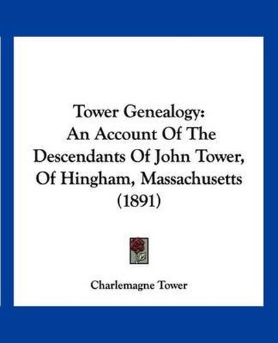 Tower Genealogy: An Account of the Descendants of John Tower, of Hingham, Massachusetts (1891)