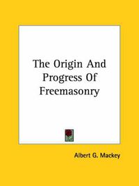 Cover image for The Origin and Progress of Freemasonry