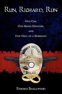 Cover image for Run, Richard, Run: One Cop, One Mafia Princess, and One Hell of a Marriage