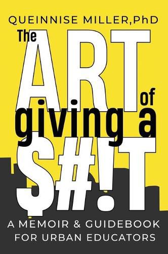 Cover image for The Art of Giving A $#!T: A Memoir & Guidebook for Urban Educators