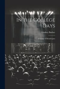 Cover image for In the College Days; a Group of Monologues