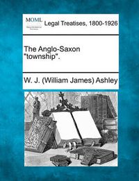 Cover image for The Anglo-Saxon Township.