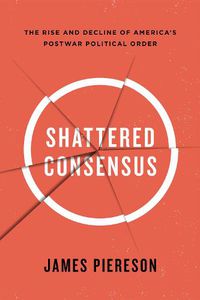 Cover image for Shattered Consensus: The Rise and Decline of America's Postwar Political Order