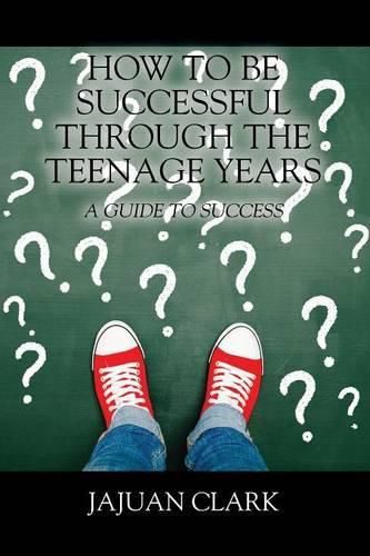 Cover image for How To Be Successful Through The Teenage Years: A Guide To Success