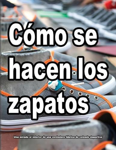 Cover image for Como se hacen los zapatos: Una mirada al interior de una verdadera fabrica de calzado deportivo.