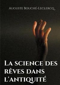 Cover image for La science des reves dans l'antiquite: Mythes, legendes, et secrets de l'interpretation des reves dans les temps anciens