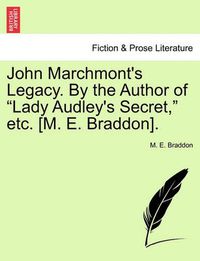Cover image for John Marchmont's Legacy. by the Author of Lady Audley's Secret, Etc. [m. E. Braddon].