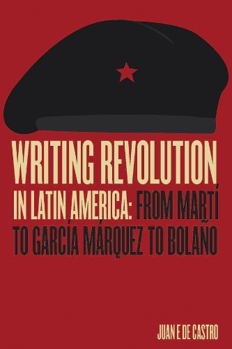 Cover image for Writing Revolution in Latin America: From Marti to Garcia Marquez to Bolano