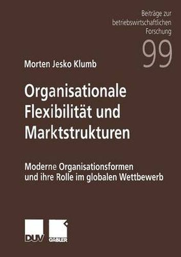 Cover image for Organisationale Flexibilitat Und Marktstrukturen: Moderne Organisationsformen Und Ihre Rolle Im Globalen Wettbewerb