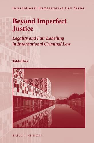 Cover image for Beyond Imperfect Justice: Legality and Fair Labelling in International Criminal Law