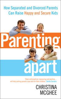 Cover image for Parenting Apart: How Separated and Divorced Parents Can Raise Happy and Secure Kids