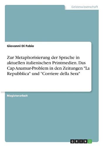 Cover image for Zur Metaphorisierung der Sprache in aktuellen italienischen Printmedien. Das Cap Anamur-Problem in den Zeitungen "La Repubblica" und "Corriere della Sera"