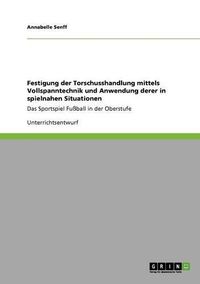 Cover image for Festigung Der Torschusshandlung Mittels Vollspanntechnik Und Anwendung Derer in Spielnahen Situationen