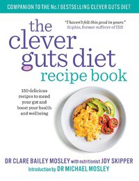 Cover image for The Clever Guts Recipe Book: 150 delicious recipes to mend your gut and boost your health and wellbeing