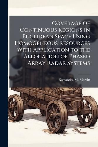 Cover image for Coverage of Continuous Regions in Euclidean Space Using Homogeneous Resources With Application to the Allocation of Phased Array Radar Systems