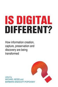 Cover image for Is Digital Different?: How information creation, capture, preservation and discovery are being transformed