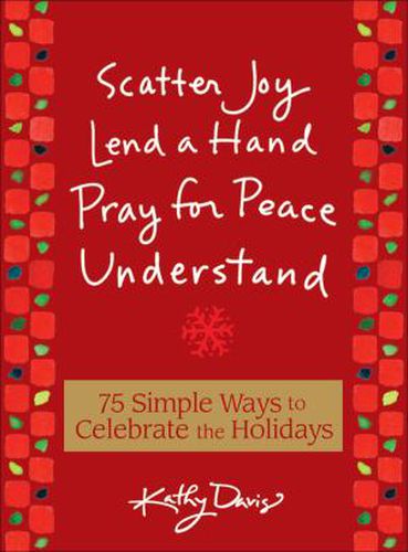 75 Simple Ways to Celebrate the Holidays: Scatter Joy, Lend a Hand, Pray for Peace, Understand