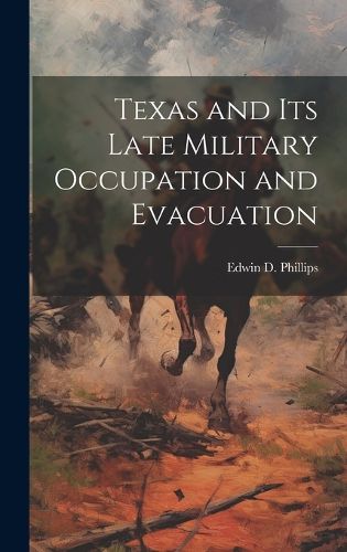 Cover image for Texas and its Late Military Occupation and Evacuation