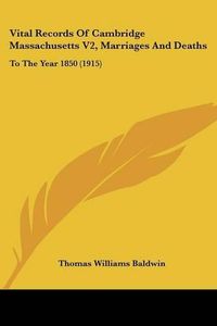 Cover image for Vital Records of Cambridge Massachusetts V2, Marriages and Deaths: To the Year 1850 (1915)