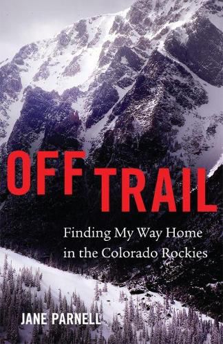 Cover image for Off Trail: Finding My Way Home in the Colorado Rockies