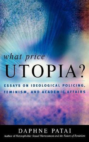 Cover image for What Price Utopia?: Essays on Ideological Policing, Feminism, and Academic Affairs