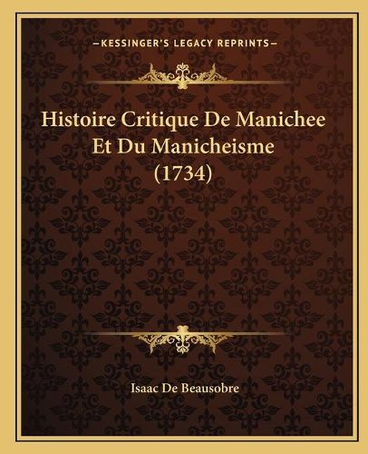 Histoire Critique de Manichee Et Du Manicheisme (1734)