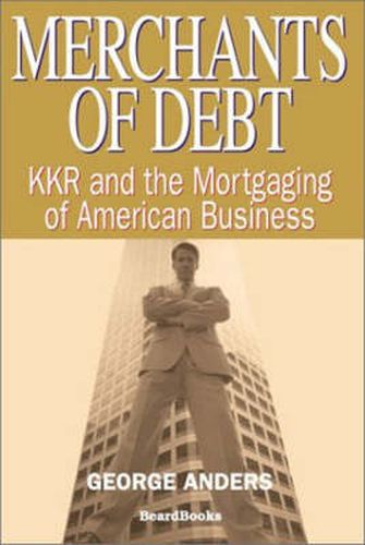 Cover image for Merchants of Debt: KKR and the Mortgaging of American Business