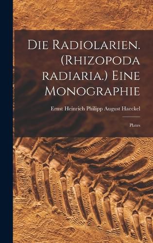 Cover image for Die Radiolarien. (Rhizopoda radiaria.) Eine Monographie