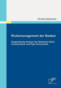 Cover image for Risikomanagement der Banken: Vergleichende Analyse der Deutschen Bank, Commerzbank und Hypo Vereinsbank