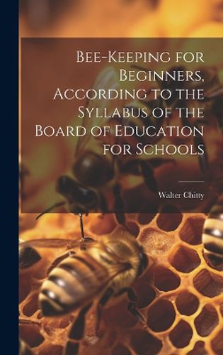 Cover image for Bee-keeping for Beginners, According to the Syllabus of the Board of Education for Schools