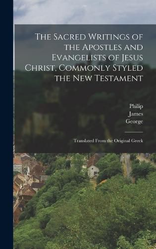 The Sacred Writings of the Apostles and Evangelists of Jesus Christ, Commonly Styled the New Testament