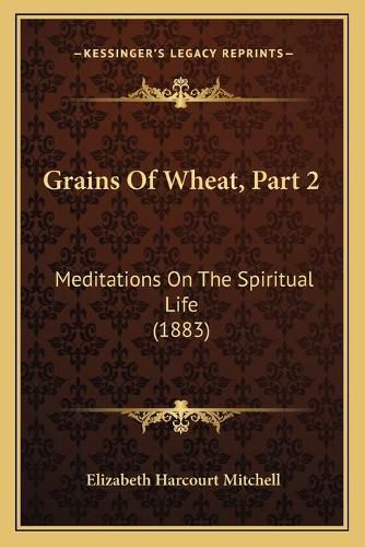 Grains of Wheat, Part 2: Meditations on the Spiritual Life (1883)