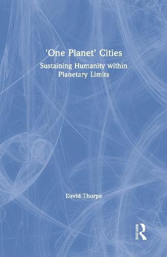 Cover image for 'One Planet' Cities: Sustaining Humanity within Planetary Limits