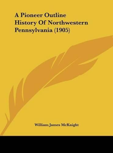 A Pioneer Outline History of Northwestern Pennsylvania (1905)