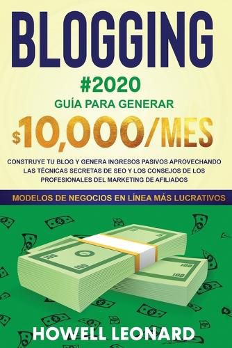 Cover image for BLOGGING #2020 Guia para generar $10.000/mes: Construye tu blog y genera ingresos pasivos aprovechando las tecnicas secretas de SEO y los consejos de los profesionales del marketing de afiliados