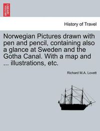 Cover image for Norwegian Pictures Drawn with Pen and Pencil, Containing Also a Glance at Sweden and the Gotha Canal. with a Map and ... Illustrations, Etc.