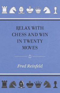 Cover image for Relax with Chess and Win in Twenty Moves