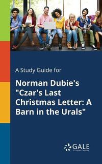Cover image for A Study Guide for Norman Dubie's Czar's Last Christmas Letter: A Barn in the Urals