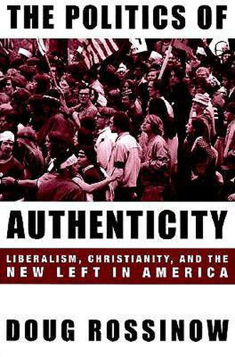 Cover image for The Politics of Authenticity: Liberalism, Christianity and the New Left in America