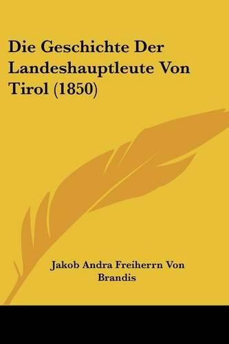 Cover image for Die Geschichte Der Landeshauptleute Von Tirol (1850)