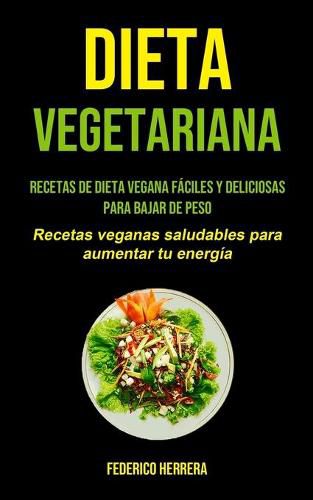 Cover image for Dieta Vegetariana: Recetas de dieta vegana faciles y deliciosas para bajar de peso (Recetas veganas saludables para aumentar tu energia)